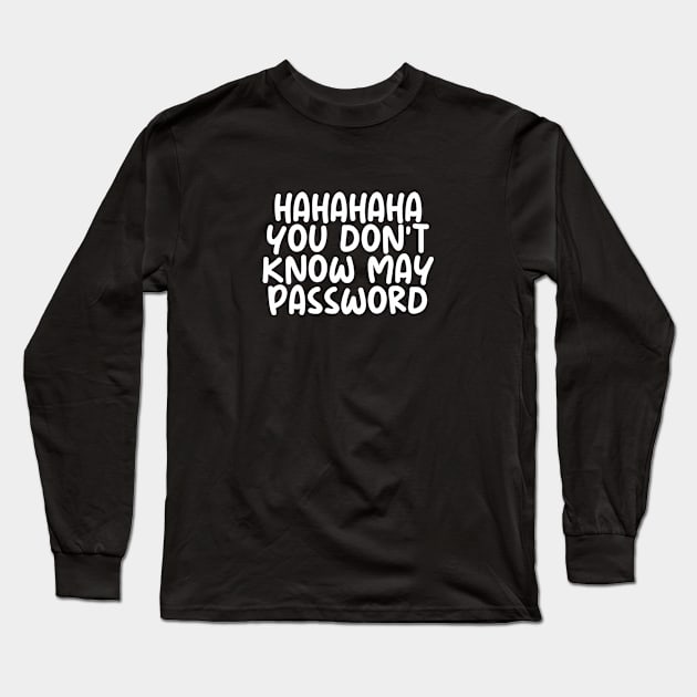 HAHAHA YOU DONT KNOW MY PASWORD Long Sleeve T-Shirt by MESUSI STORE